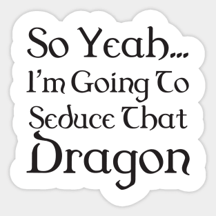 I'm going to seduce that dragon - bard Sticker